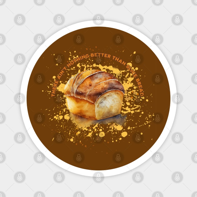 Nothing Better Than Slice Bread Magnet by HolidayBug